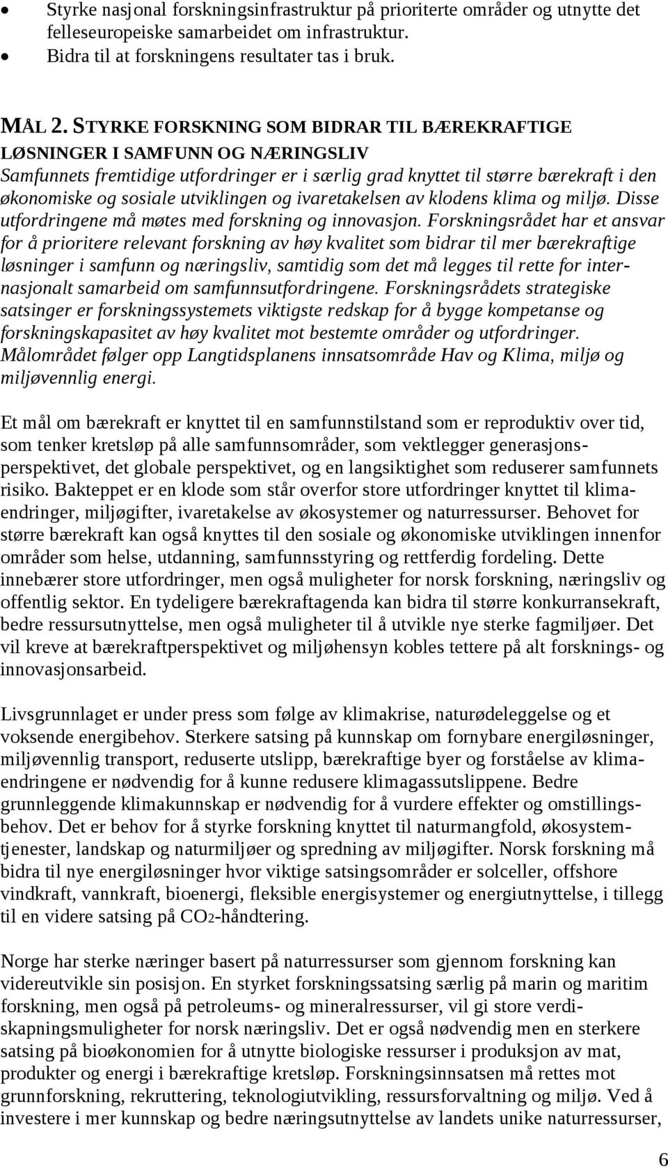 og ivaretakelsen av klodens klima og miljø. Disse utfordringene må møtes med forskning og innovasjon.