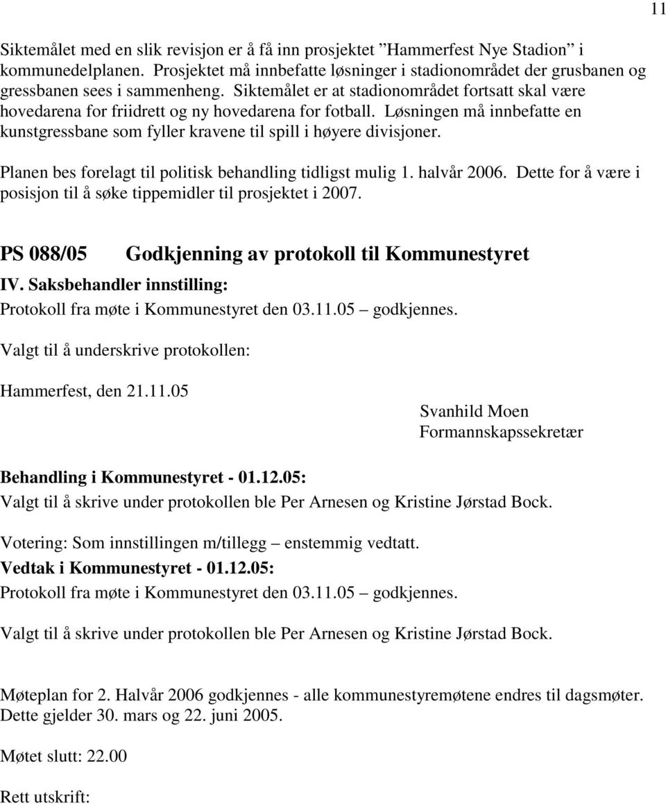 Planen bes forelagt til politisk behandling tidligst mulig 1. halvår 2006. Dette for å være i posisjon til å søke tippemidler til prosjektet i 2007.