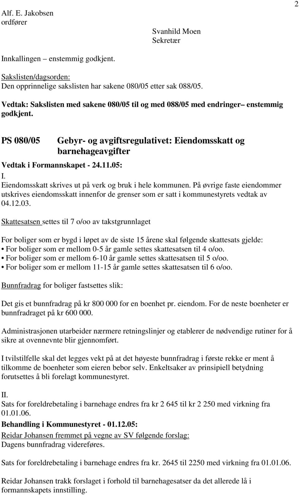 05: I. Eiendomsskatt skrives ut på verk og bruk i hele kommunen. På øvrige faste eiendommer utskrives eiendomsskatt innenfor de grenser som er satt i kommunestyrets vedtak av 04.12.03.