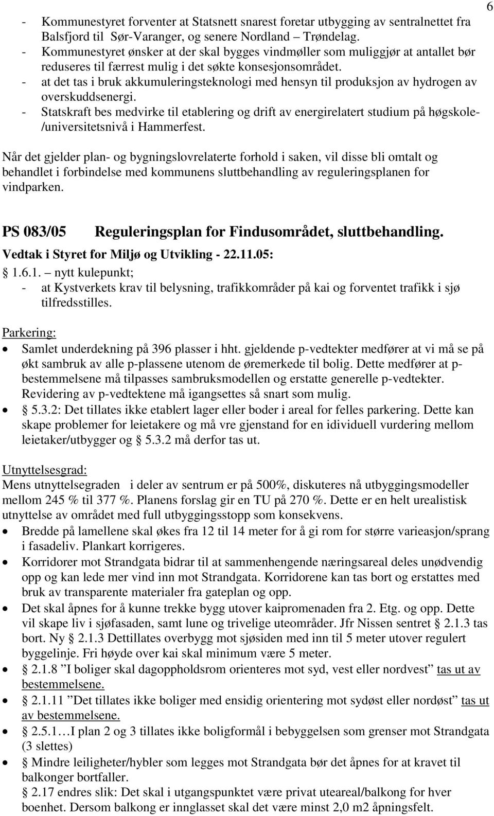 - at det tas i bruk akkumuleringsteknologi med hensyn til produksjon av hydrogen av overskuddsenergi.