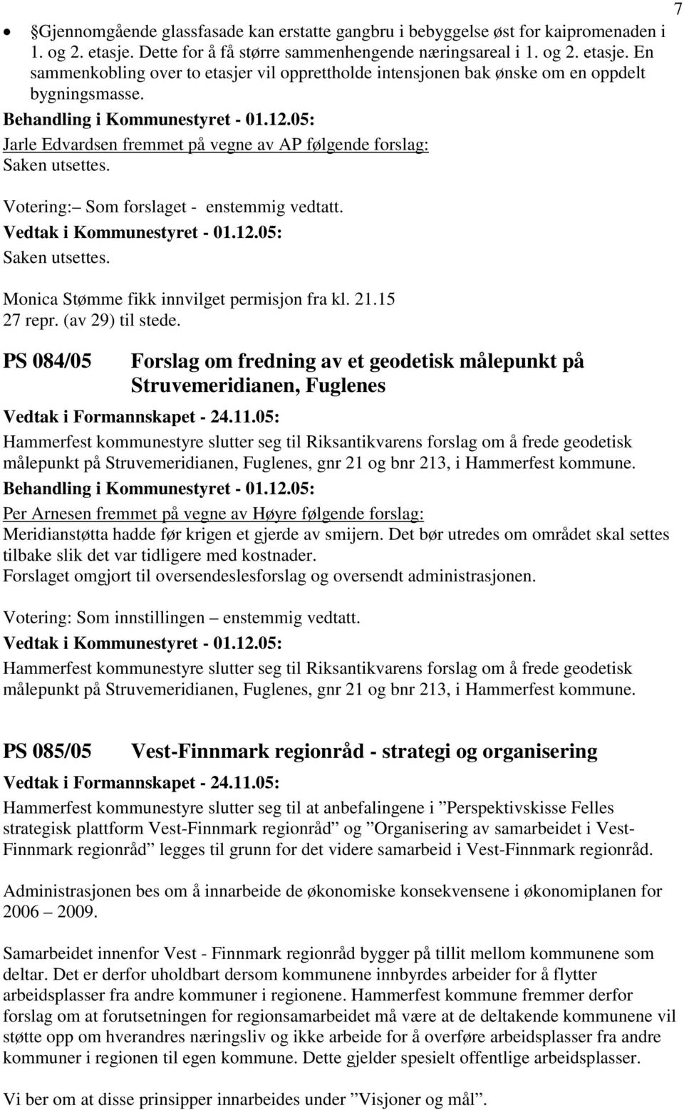 Jarle Edvardsen fremmet på vegne av AP følgende forslag: Saken utsettes. Votering: Som forslaget - enstemmig vedtatt. Saken utsettes. Monica Stømme fikk innvilget permisjon fra kl. 21.15 27 repr.