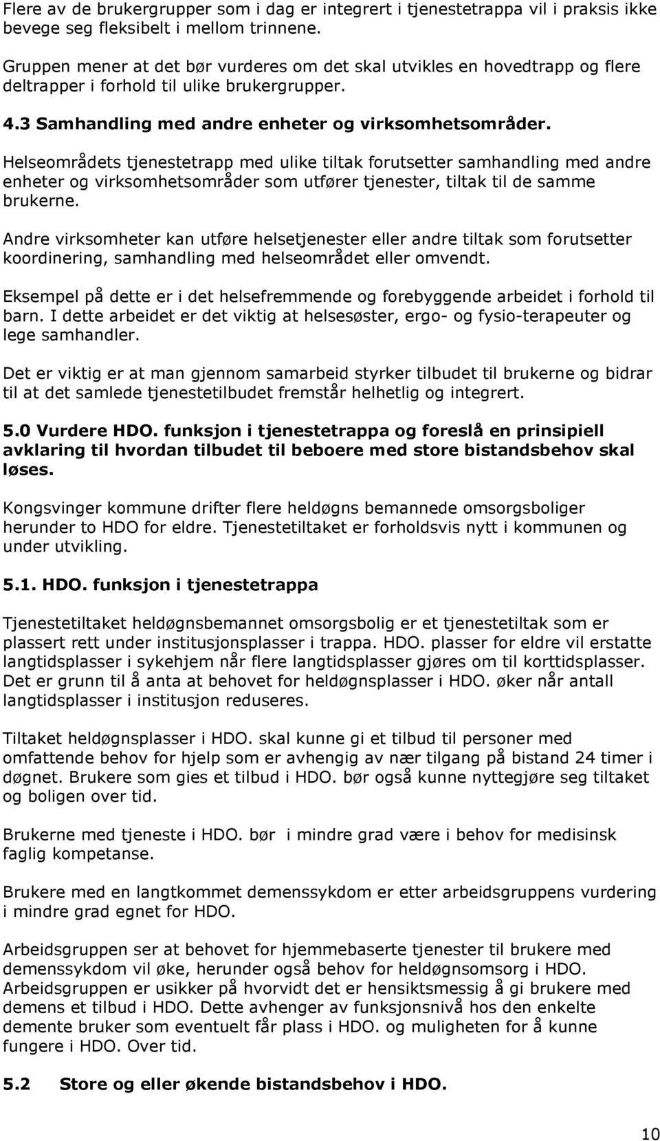 Helseområdets tjenestetrapp med ulike tiltak forutsetter samhandling med andre enheter og virksomhetsområder som utfører tjenester, tiltak til de samme brukerne.