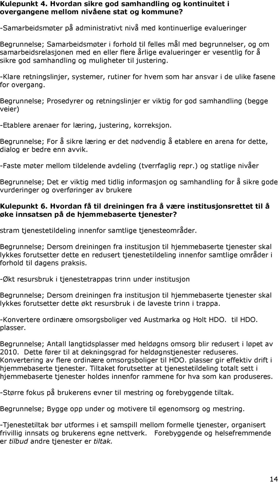 evalueringer er vesentlig for å sikre god samhandling og muligheter til justering. -Klare retningslinjer, systemer, rutiner for hvem som har ansvar i de ulike fasene for overgang.