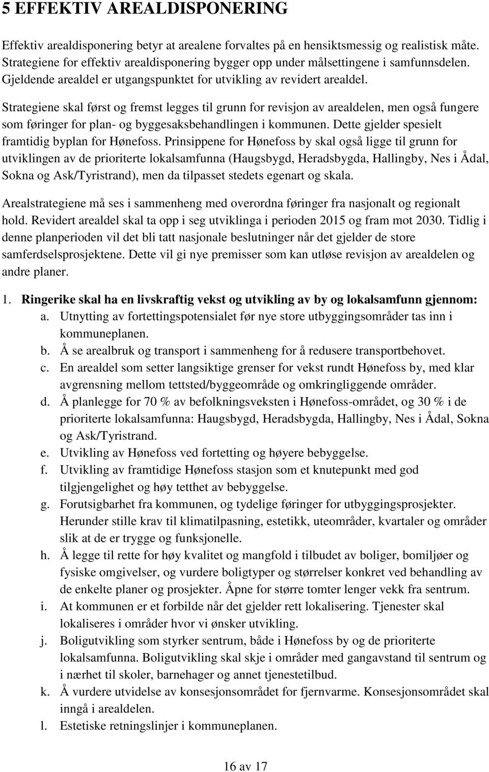 Strategiene skal først og fremst legges til grunn for revisjon av arealdelen, men også fungere som føringer for plan- og byggesaksbehandlingen i kommunen.