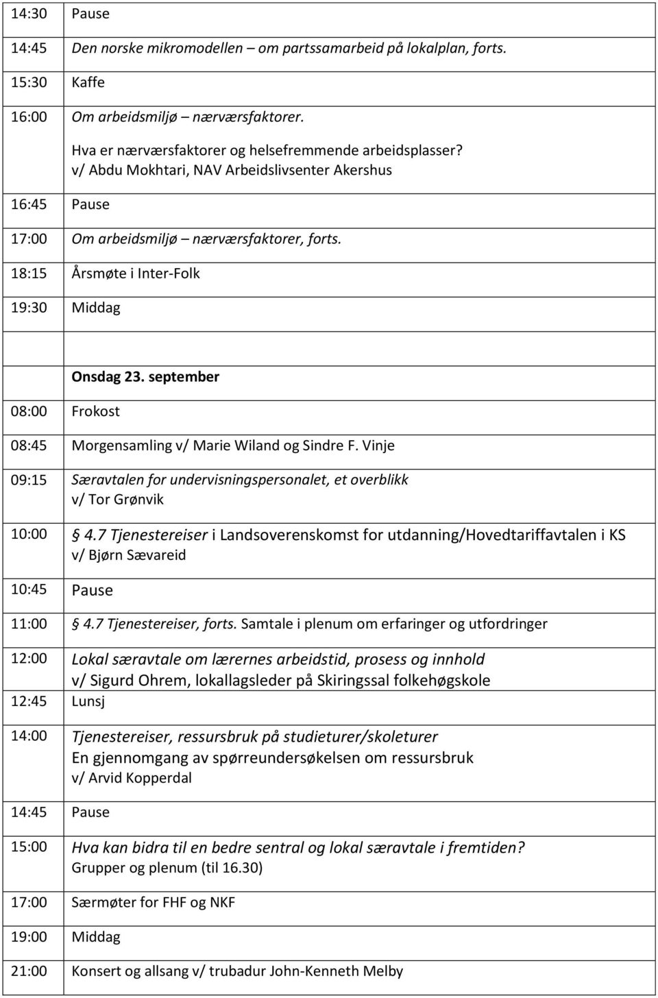 18:15 Årsmøte i Inter-Folk 19:30 Middag Onsdag 23. september 08:45 Morgensamling v/ Marie Wiland og Sindre F. Vinje 09:15 Særavtalen for undervisningspersonalet, et overblikk v/ Tor Grønvik 10:00 4.