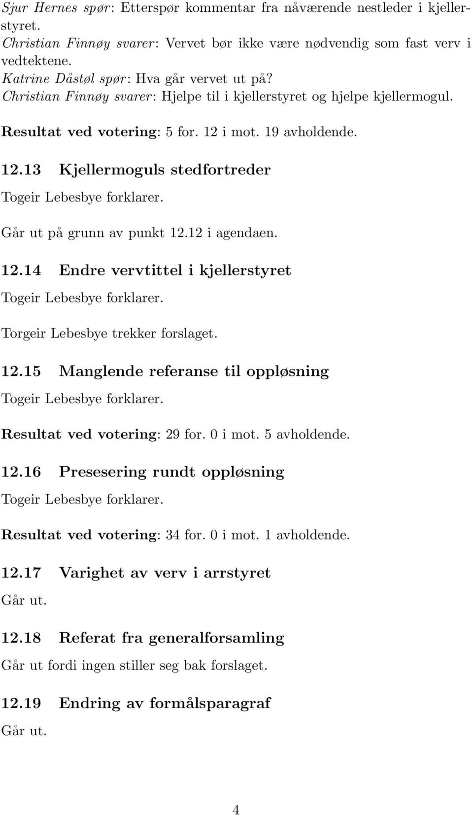 i mot. 19 avholdende. 12.13 Kjellermoguls stedfortreder Går ut på grunn av punkt 12.12 i agendaen. 12.14 Endre vervtittel i kjellerstyret Torgeir Lebesbye trekker forslaget. 12.15 Manglende referanse til oppløsning Resultat ved votering: 29 for.