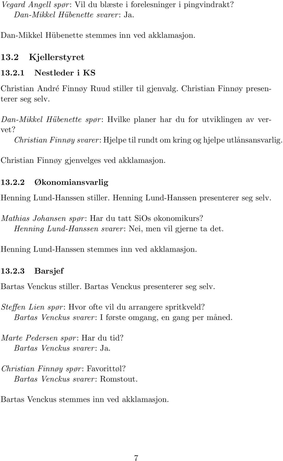 Christian Finnøy svarer: Hjelpe til rundt om kring og hjelpe utlånsansvarlig. Christian Finnøy gjenvelges ved akklamasjon. 13.2.2 Økonomiansvarlig Henning Lund-Hanssen stiller.