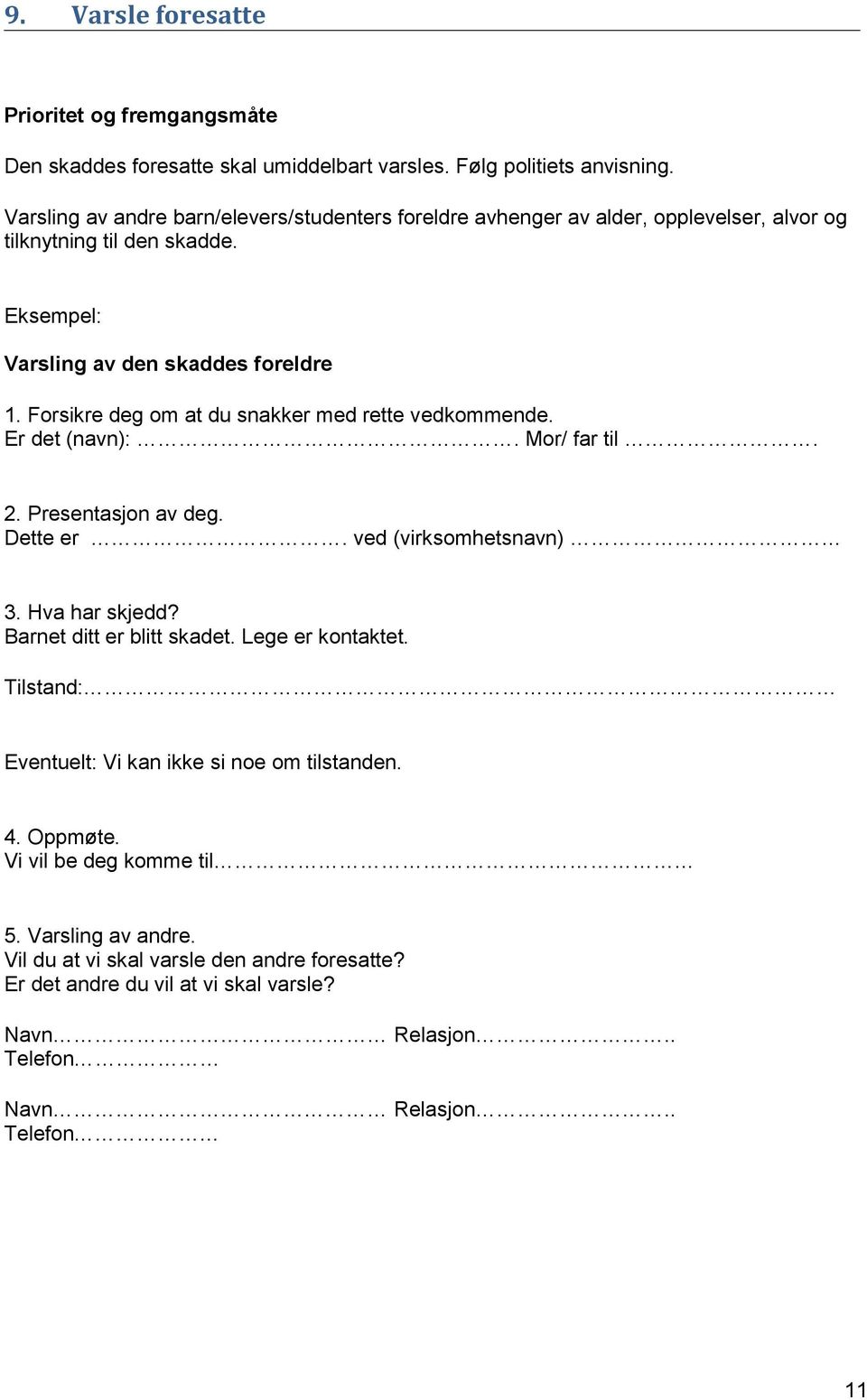 Forsikre deg om at du snakker med rette vedkommende. Er det (navn):. Mor/ far til. 2. Presentasjon av deg. Dette er. ved (virksomhetsnavn) 3. Hva har skjedd? Barnet ditt er blitt skadet.