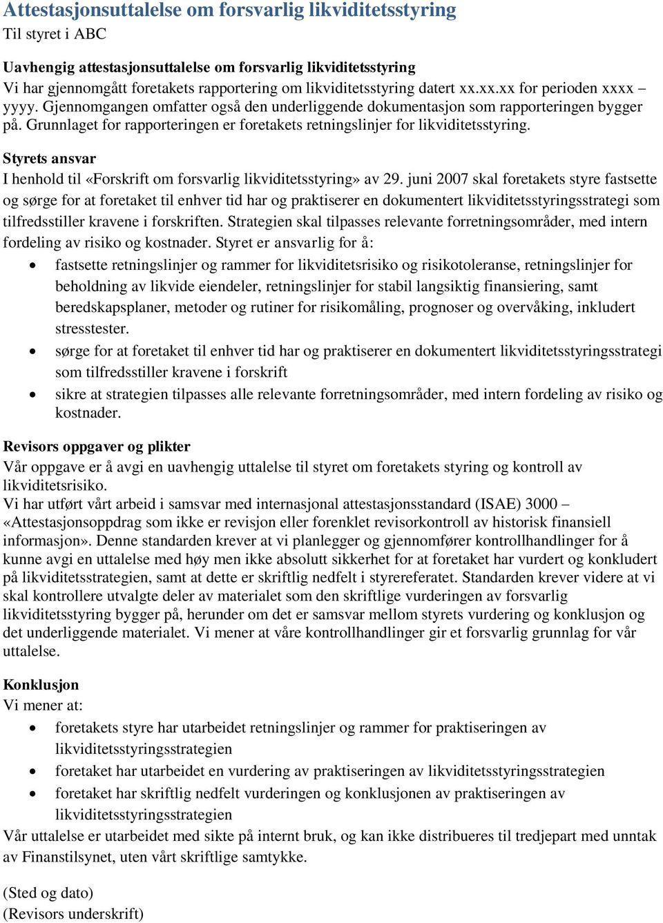 Grunnlaget for rapporteringen er foretakets retningslinjer for likviditetsstyring. I henhold til «Forskrift om forsvarlig likviditetsstyring» av 29.