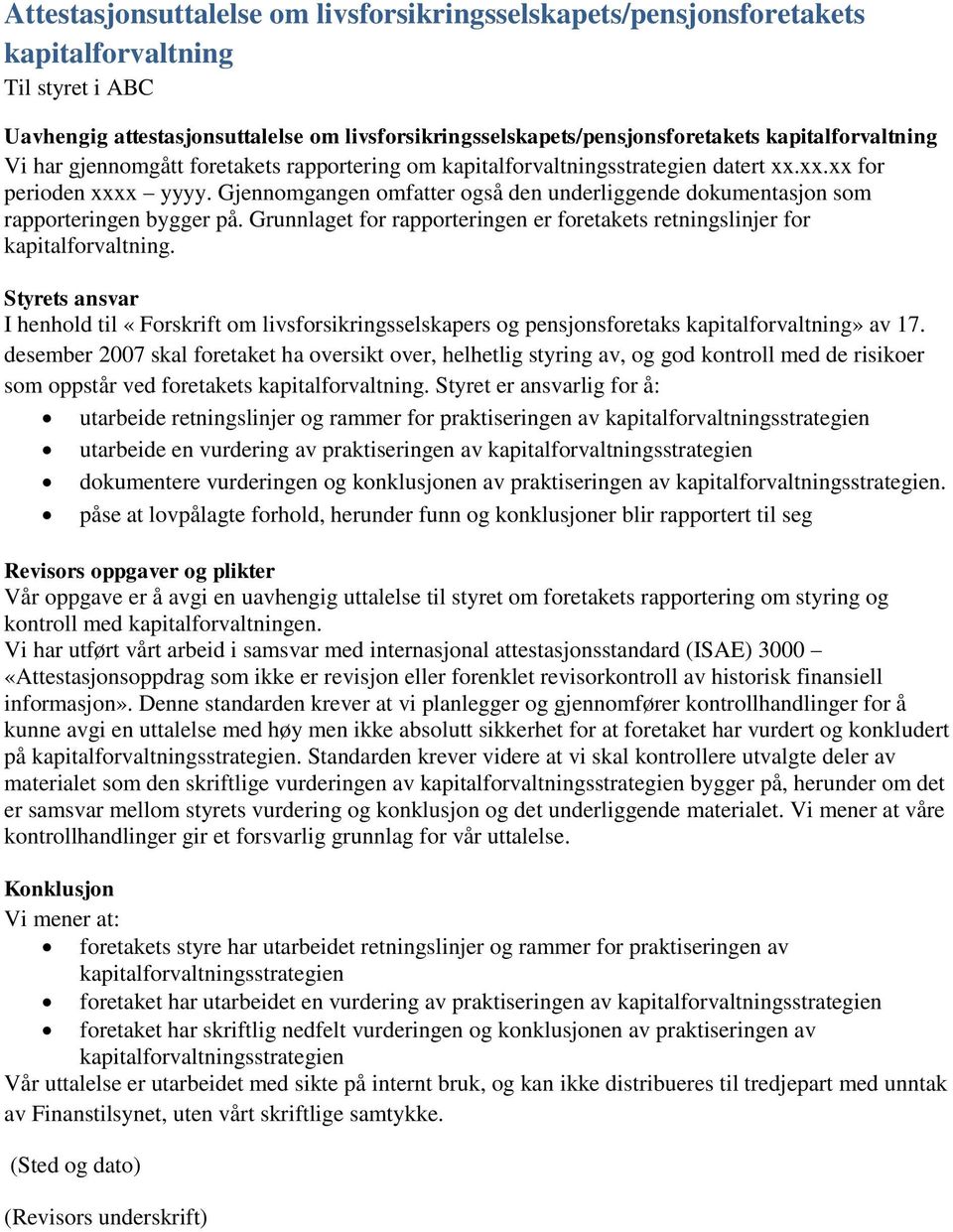 Grunnlaget for rapporteringen er foretakets retningslinjer for kapitalforvaltning. I henhold til «Forskrift om livsforsikringsselskapers og pensjonsforetaks kapitalforvaltning» av 17.