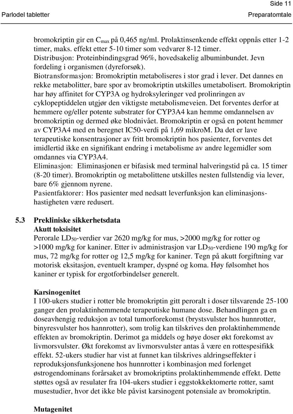 Det dannes en rekke metabolitter, bare spor av bromokriptin utskilles umetabolisert.