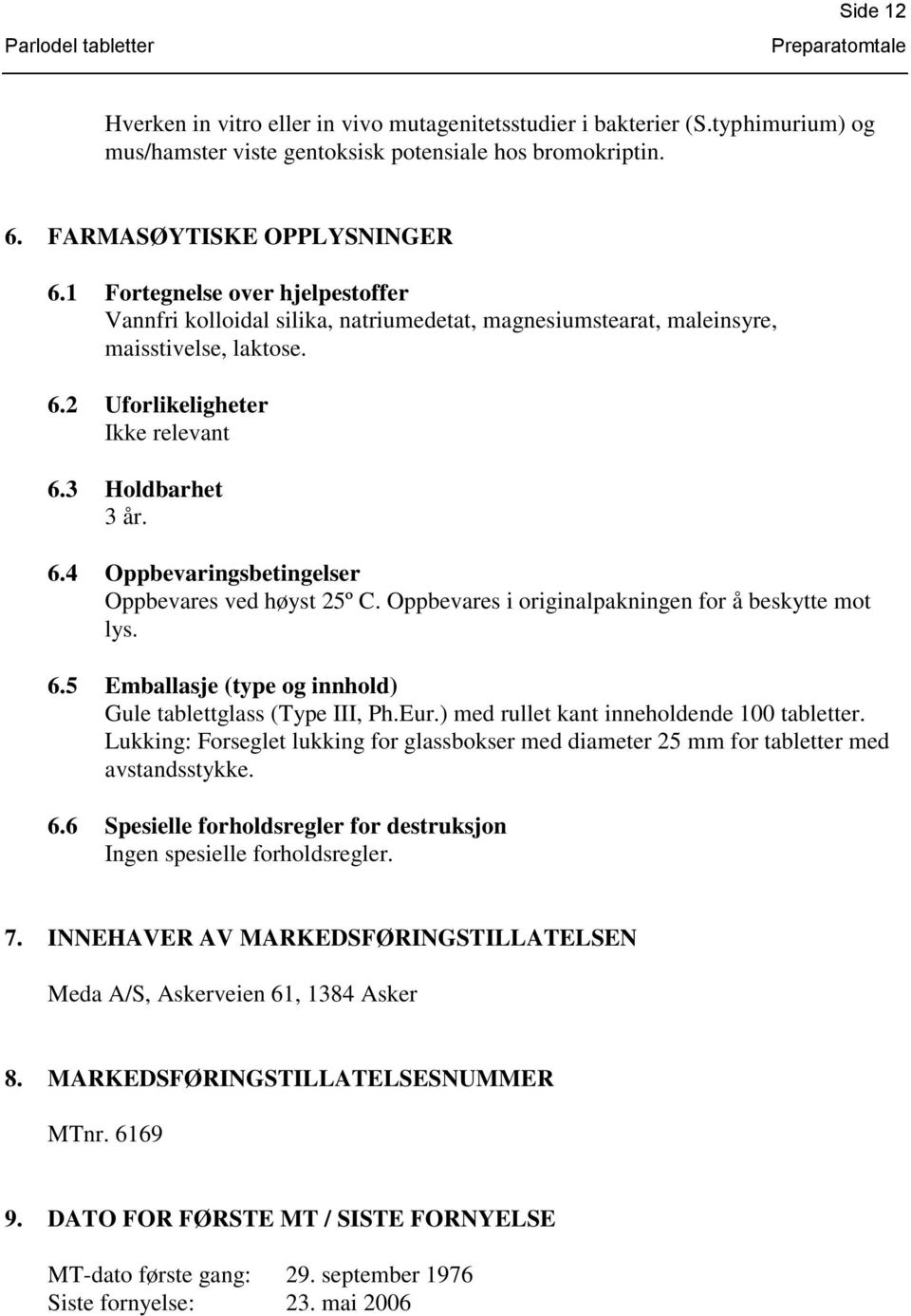 Oppbevares i originalpakningen for å beskytte mot lys. 6.5 Emballasje (type og innhold) Gule tablettglass (Type III, Ph.Eur.) med rullet kant inneholdende 100 tabletter.