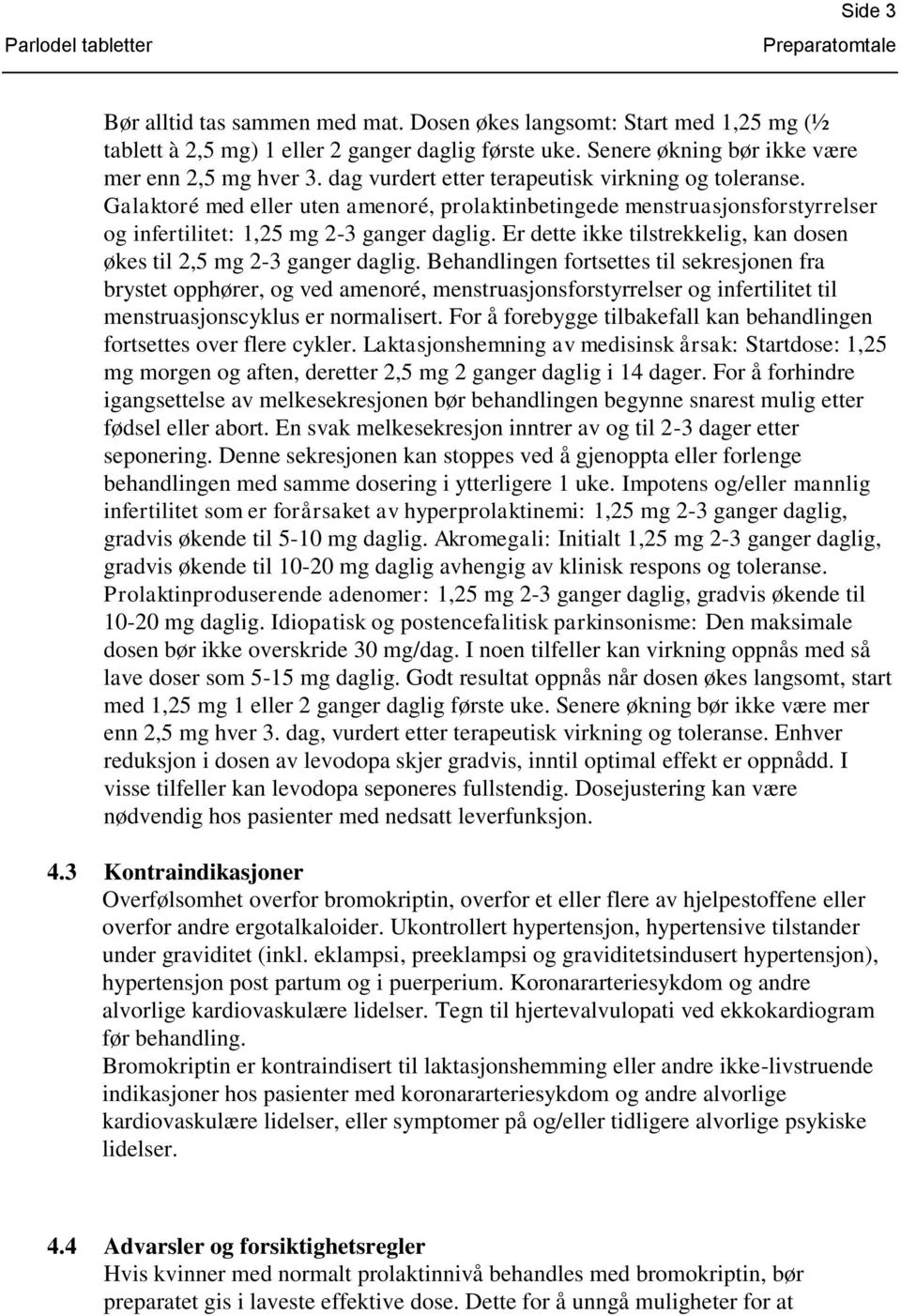 Er dette ikke tilstrekkelig, kan dosen økes til 2,5 mg 2-3 ganger daglig.