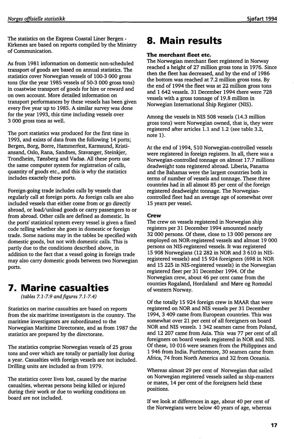 The statistics cover Norwegian vessels of 100-3 000 gross tons (for the year 1985 vessels of 50-3 000 gross tons) in coastwise transport of goods for hire or reward and on own account.