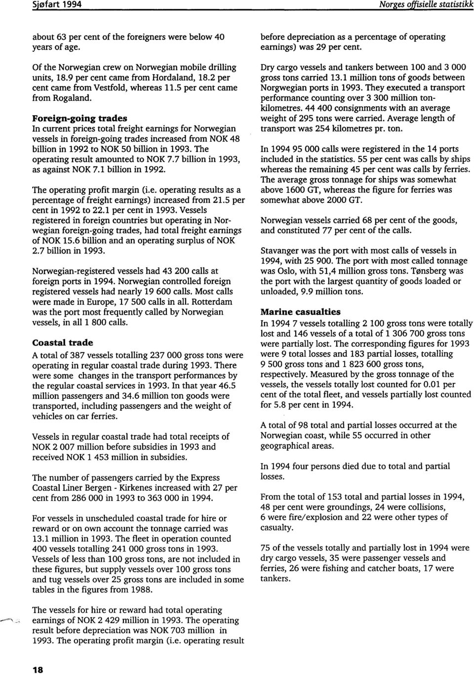 Foreign-going trades In current prices total freight earnings for Norwegian vessels in foreign-going trades increased from NOK 48 billion in 1992 to NOK 50 billion in 1993.