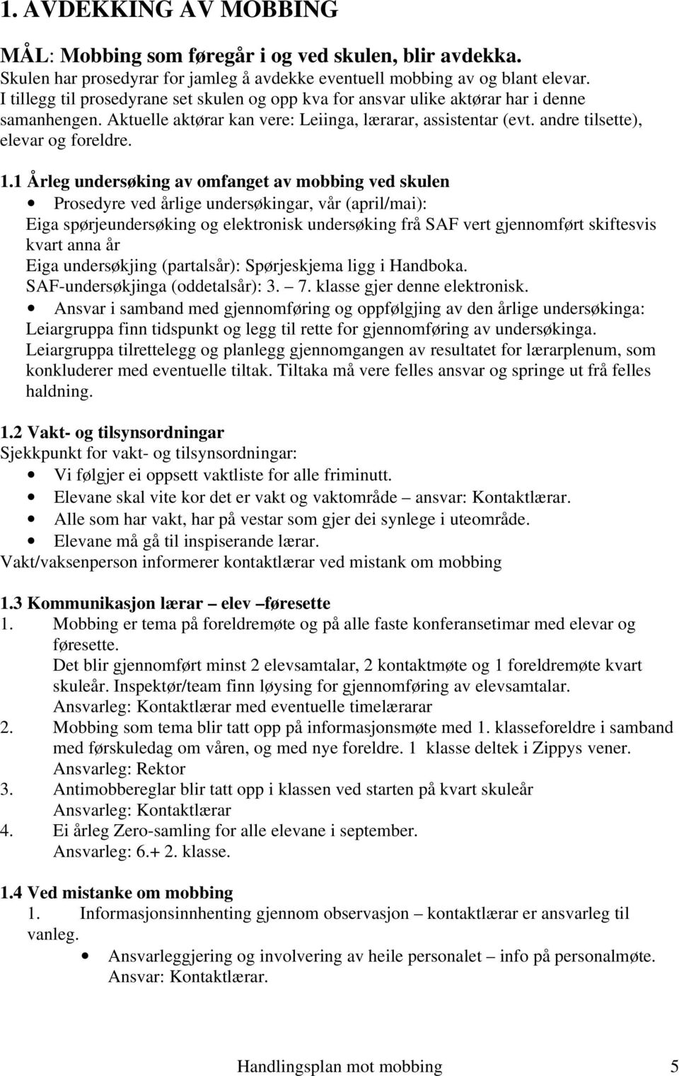 1 Årleg undersøking av omfanget av mobbing ved skulen Prosedyre ved årlige undersøkingar, vår (april/mai): Eiga spørjeundersøking og elektronisk undersøking frå SAF vert gjennomført skiftesvis kvart