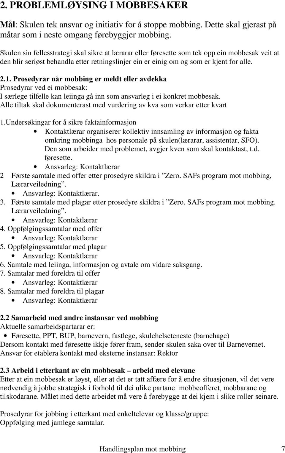 Prosedyrar når mobbing er meldt eller avdekka Prosedyrar ved ei mobbesak: I særlege tilfelle kan leiinga gå inn som ansvarleg i ei konkret mobbesak.