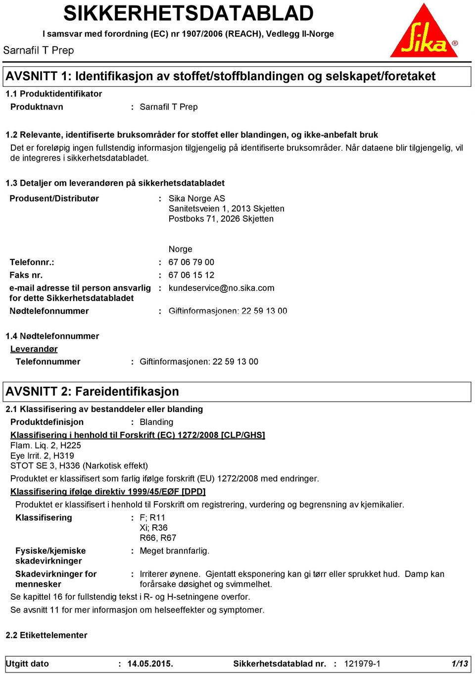 2 Relevante, identifiserte bruksområder for stoffet eller blandingen, og ikke-anbefalt bruk Det er foreløpig ingen fullstendig informasjon tilgjengelig på identifiserte bruksområder.