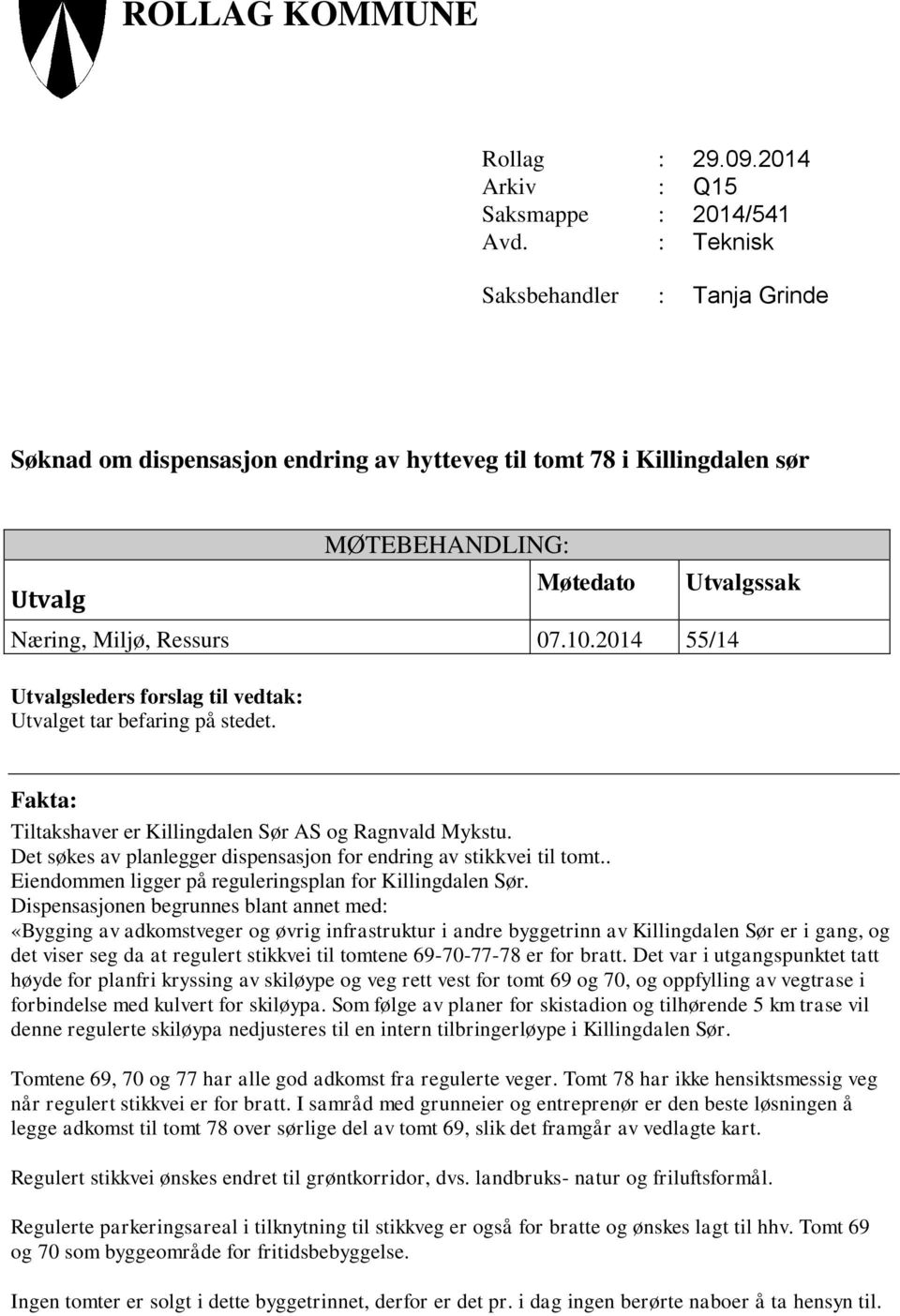 2014 55/14 Utvalgsleders forslag til vedtak: Utvalget tar befaring på stedet. Utvalgssak Fakta: Tiltakshaver er Killingdalen Sør AS og Ragnvald Mykstu.