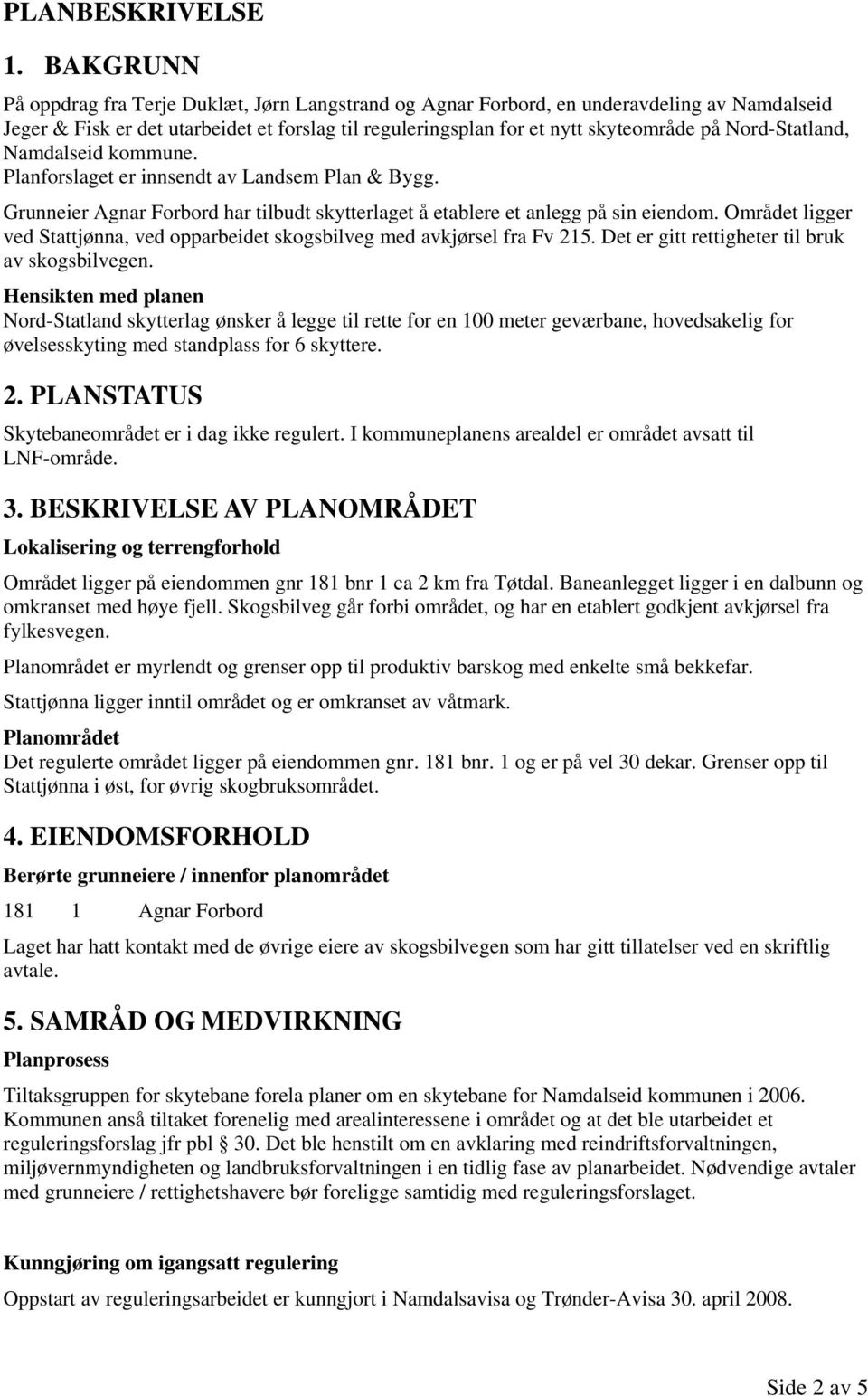 Nord-Statland, Namdalseid kommune. Planforslaget er innsendt av Landsem Plan & Bygg. Grunneier Agnar Forbord har tilbudt skytterlaget å etablere et anlegg på sin eiendom.