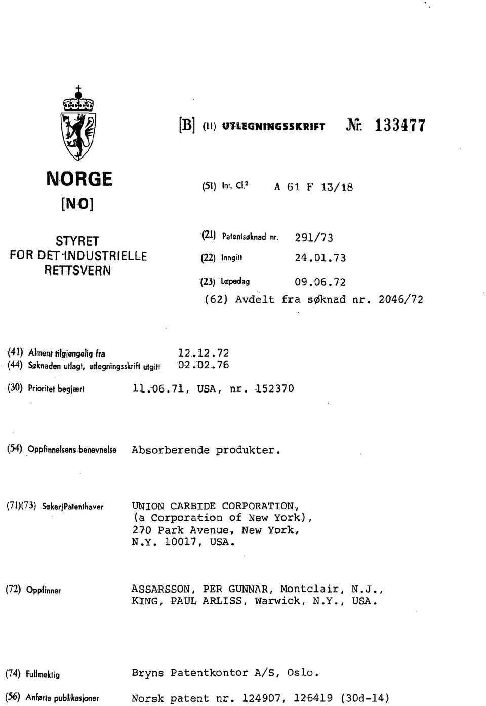 -152370 (54) Oppfinnelsens benevnelse Absorberende produkter. (71)(73) Søker/Paterthaver UNION CARBIDE CORPORATION, (a Corporation of New York), 270 Park Avenue, New York, N.Y. 10017, USA.