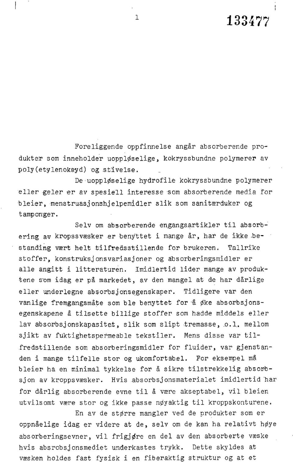 Seiv om absorberen-de engangsartikler til absorbering av kr-opssvæslcer er benyttet i mange år, har de ikke -bestanding vært helt tilfredsstillende for brukeren.