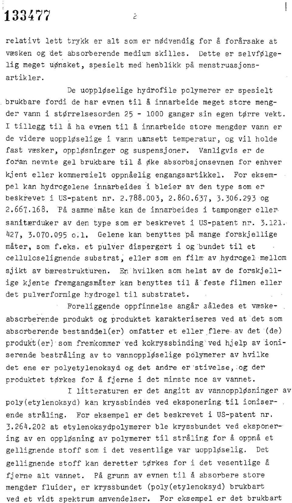 I tillegg til å ha evnen til å innarbeide store mengder vann er de videre uoppløselige i vann uansett temperatur, og vil holde fast væsker, oppløsninger og suspensjoner.