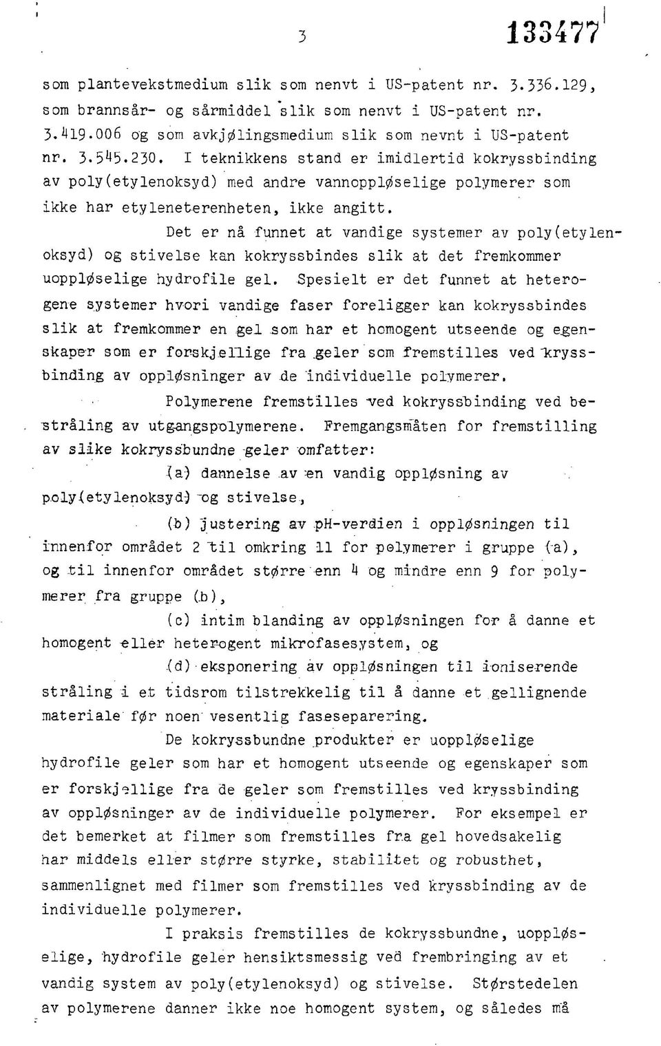 Det er nå funnet at vandige systemer av poly(etylenoksyd) og stivelse kan kokryssbindes slik at det fremkommer uoppløselige hydrofile gel.