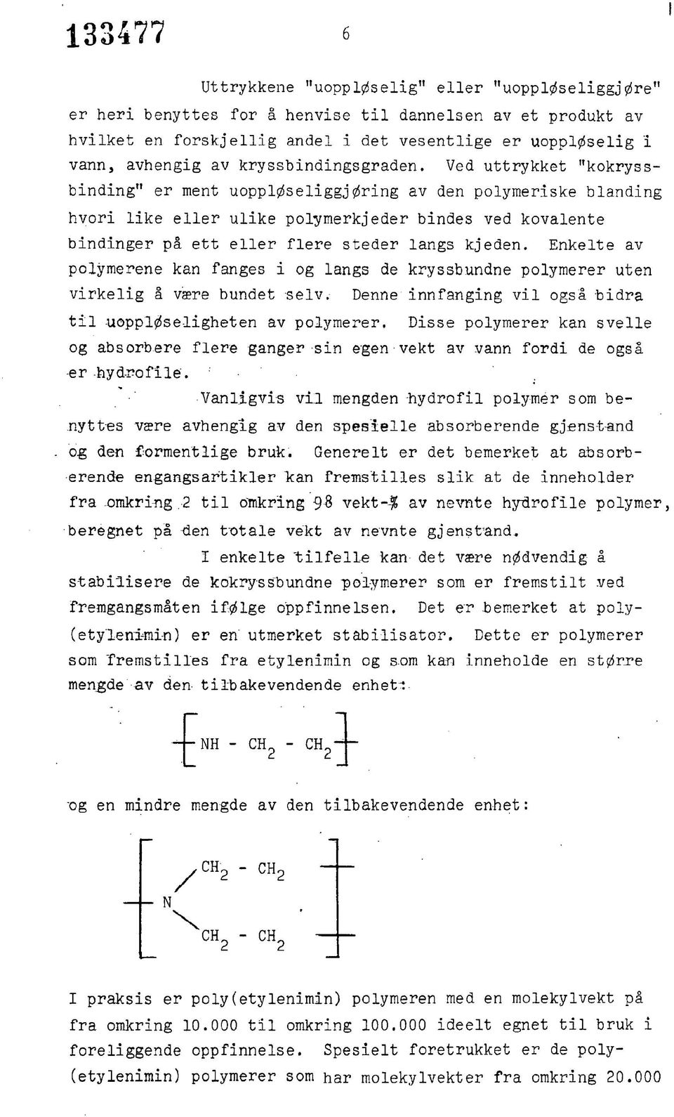 Ved uttrykket "kokryssbinding" er ment uoppløseliggjøring av den polymeriske blanding hvori like eller ulike polymerkjeder bindes ved kovalente bindinger på ett eller flere steder langs kjeden.