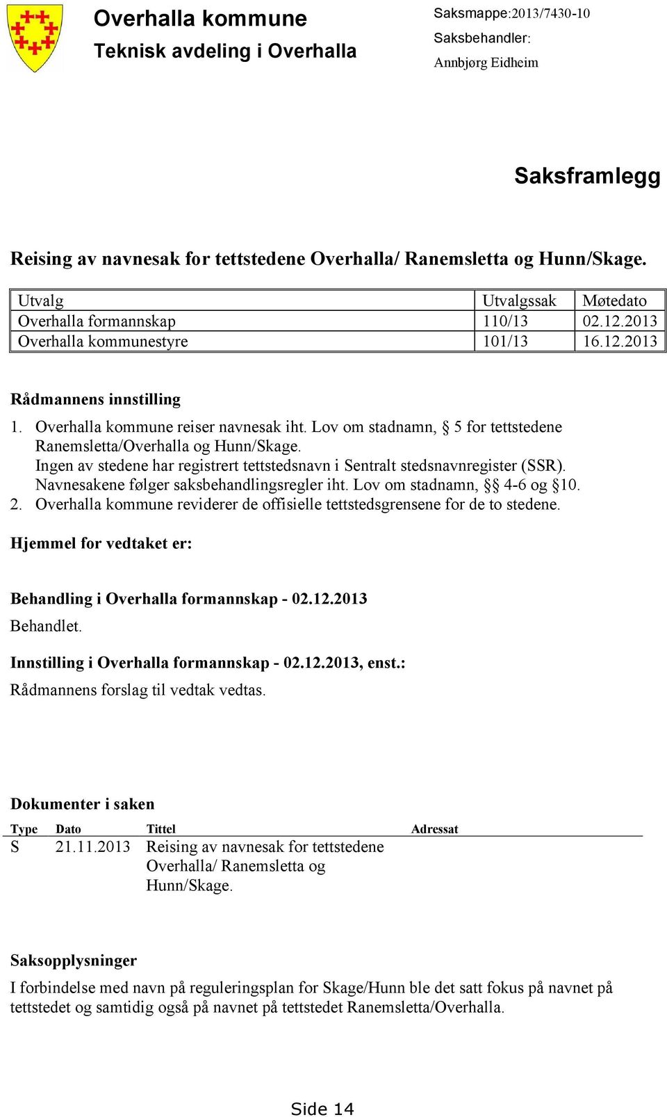 Lov om stadnamn, 5 for tettstedene Ranemsletta/Overhalla og Hunn/Skage. Ingen av stedene har registrert tettstedsnavn i Sentralt stedsnavnregister (SSR). Navnesakene følger saksbehandlingsregler iht.