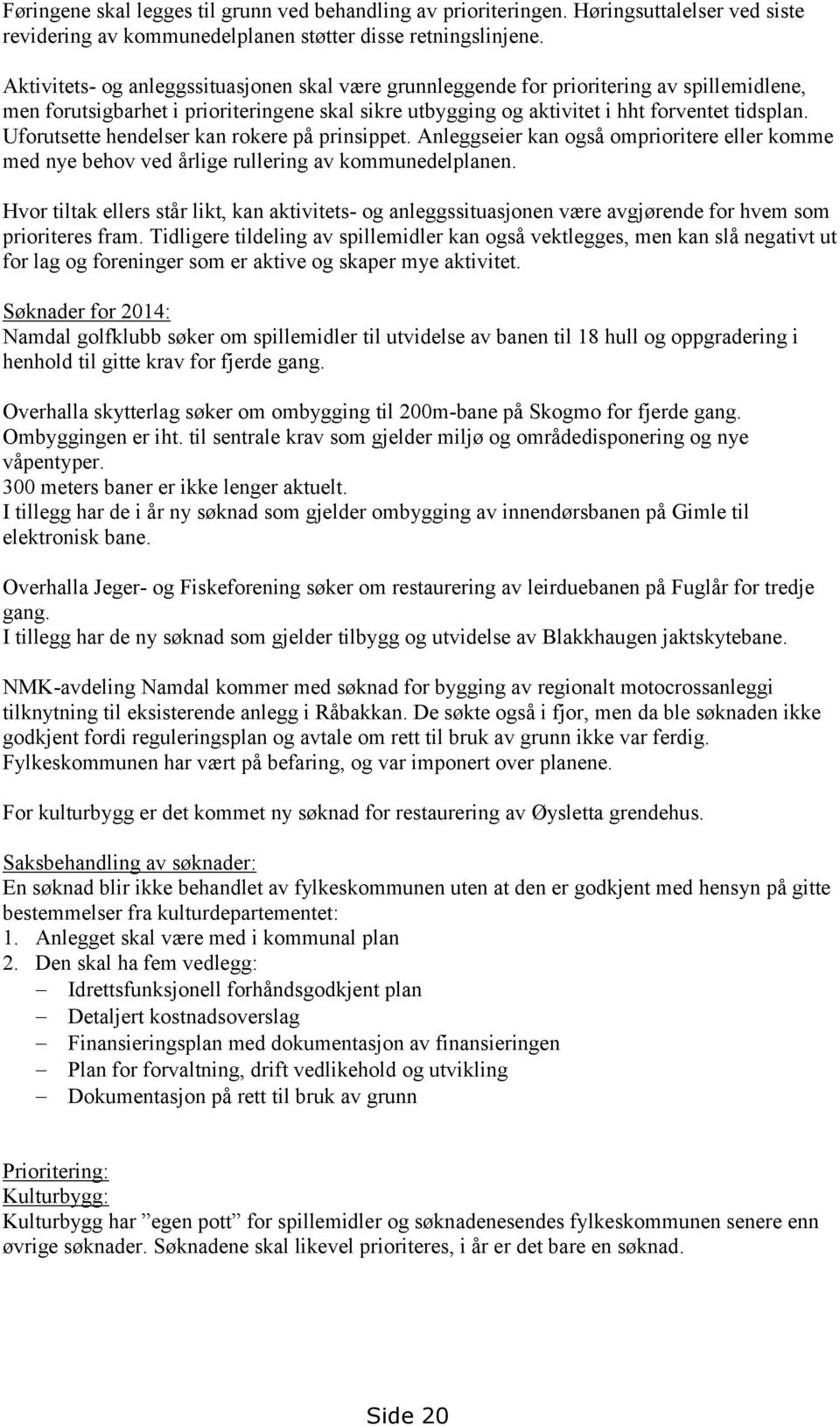 Uforutsette hendelser kan rokere på prinsippet. Anleggseier kan også omprioritere eller komme med nye behov ved årlige rullering av kommunedelplanen.