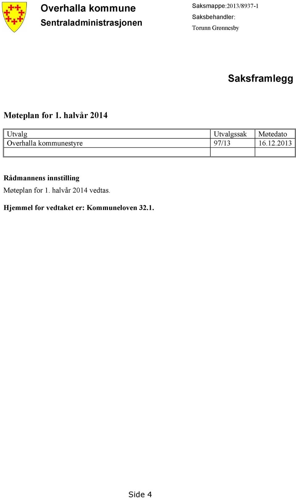 halvår 2014 Utvalg Utvalgssak Møtedato Overhalla kommunestyre 97/13 16.12.