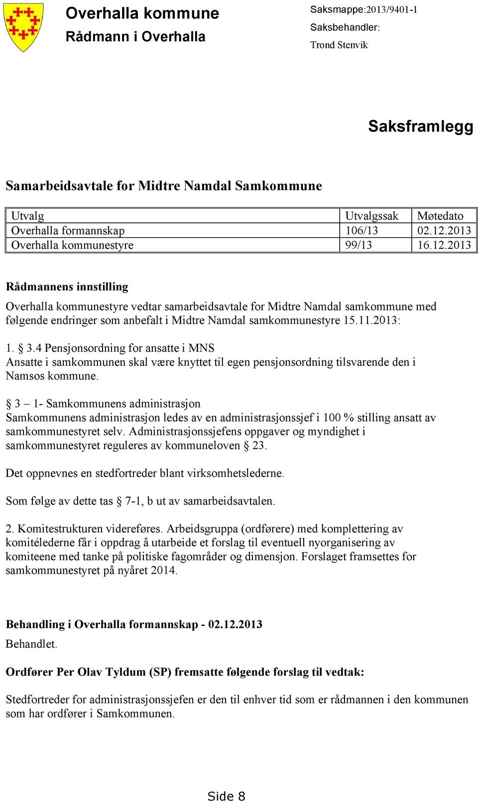 11.2013: 1. 3.4 Pensjonsordning for ansatte i MNS Ansatte i samkommunen skal være knyttet til egen pensjonsordning tilsvarende den i Namsos kommune.