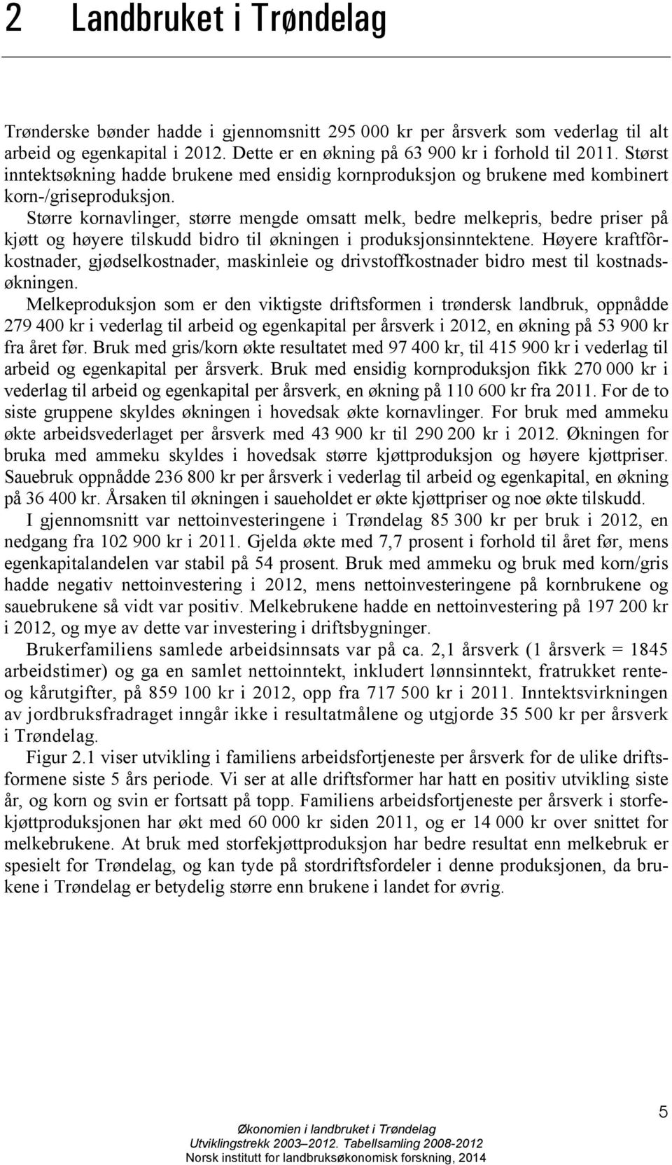 Større kornavlinger, større mengde omsatt melk, bedre melkepris, bedre priser på kjøtt og høyere tilskudd bidro til økningen i produksjonsinntektene.