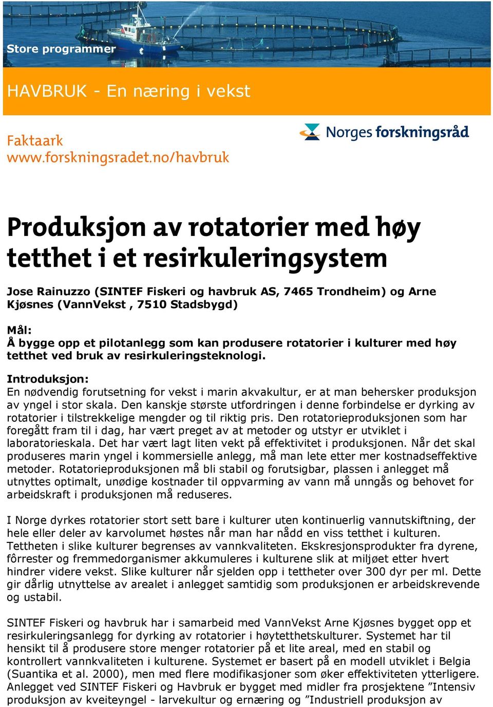 et pilotanlegg som kan produsere rotatorier i kulturer med høy tetthet ved bruk av resirkuleringsteknologi.