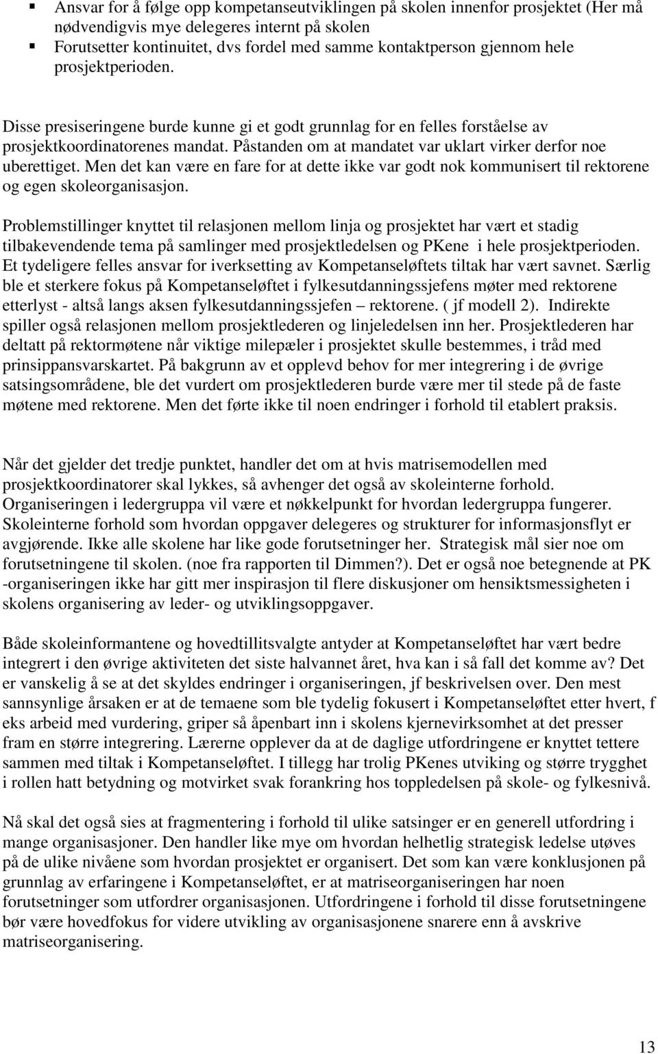 Påstanden om at mandatet var uklart virker derfor noe uberettiget. Men det kan være en fare for at dette ikke var godt nok kommunisert til rektorene og egen skoleorganisasjon.