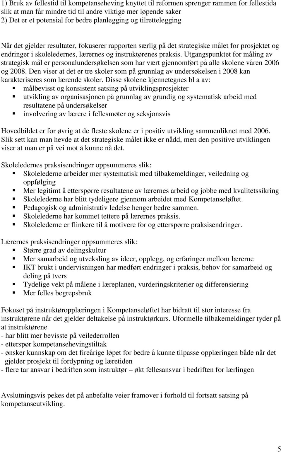 Utgangspunktet for måling av strategisk mål er personalundersøkelsen som har vært gjennomført på alle skolene våren 2006 og 2008.