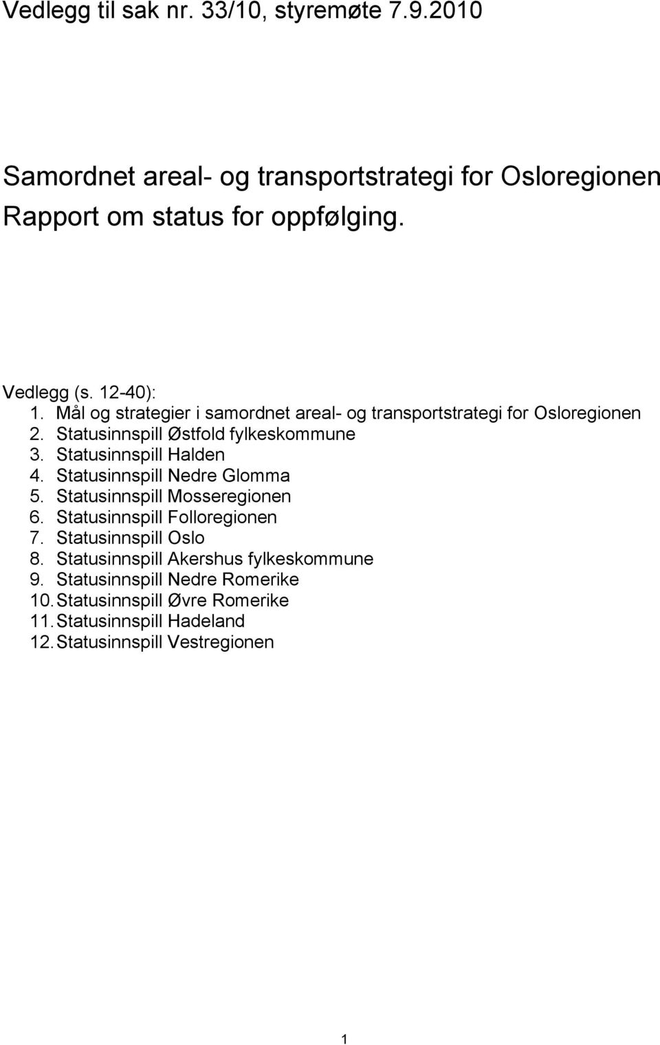 Statusinnspill Halden 4. Statusinnspill Nedre Glomma 5. Statusinnspill Mosseregionen 6. Statusinnspill Folloregionen 7. Statusinnspill Oslo 8.