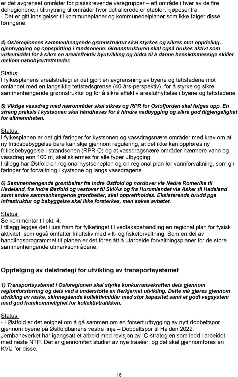 4) Osloregionens sammenhengende grønnstruktur skal styrkes og sikres mot oppdeling, gjenbygging og oppsplitting i randsonene.