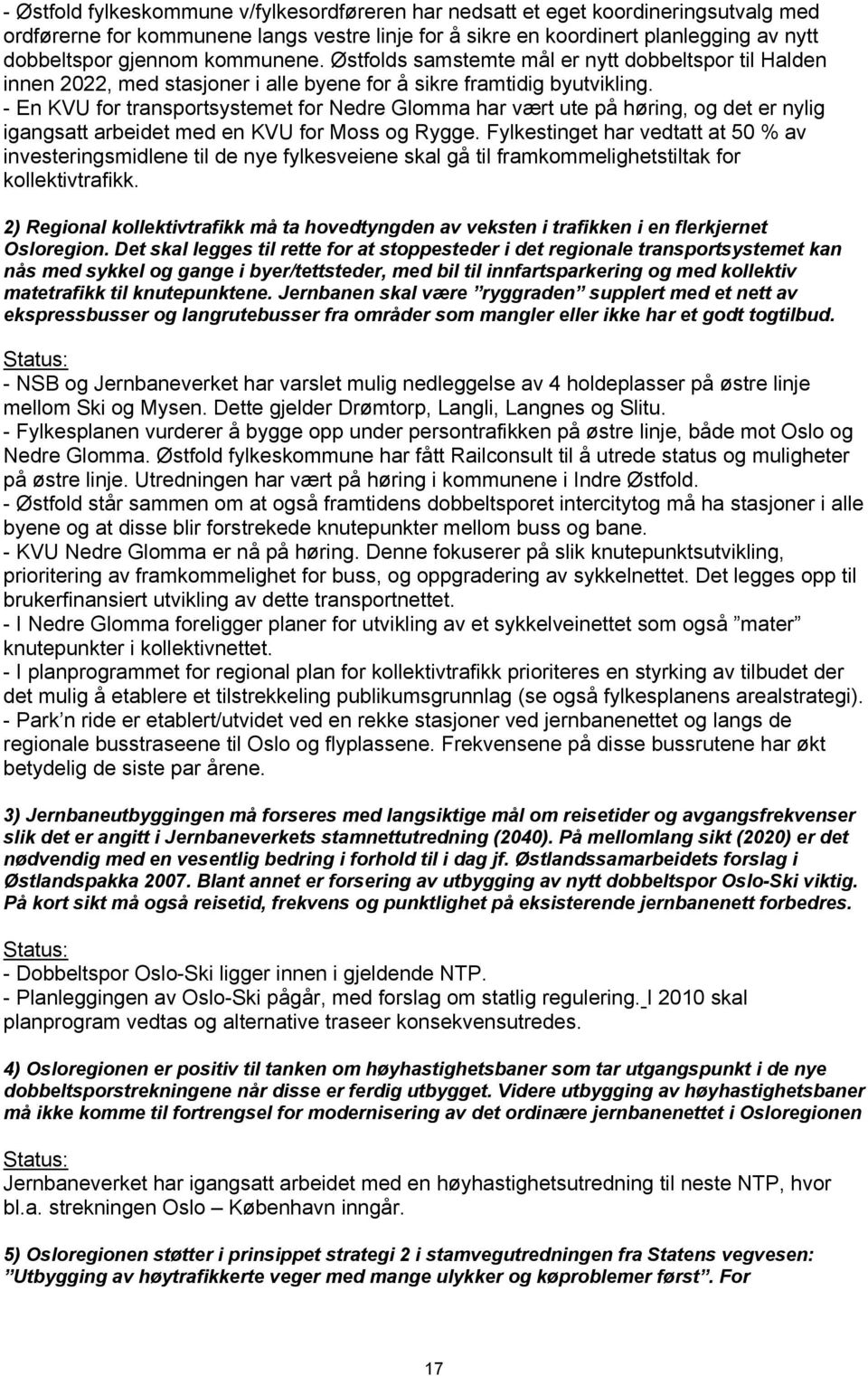 - En KVU for transportsystemet for Nedre Glomma har vært ute på høring, og det er nylig igangsatt arbeidet med en KVU for Moss og Rygge.