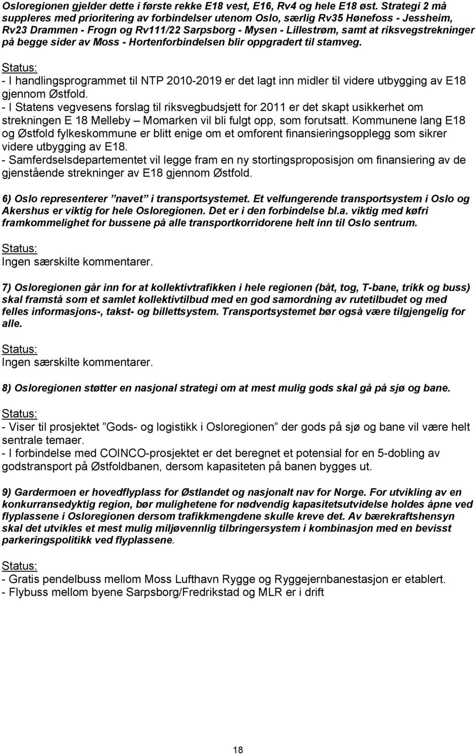 begge sider av Moss - Hortenforbindelsen blir oppgradert til stamveg. - I handlingsprogrammet til NTP 2010-2019 er det lagt inn midler til videre utbygging av E18 gjennom Østfold.