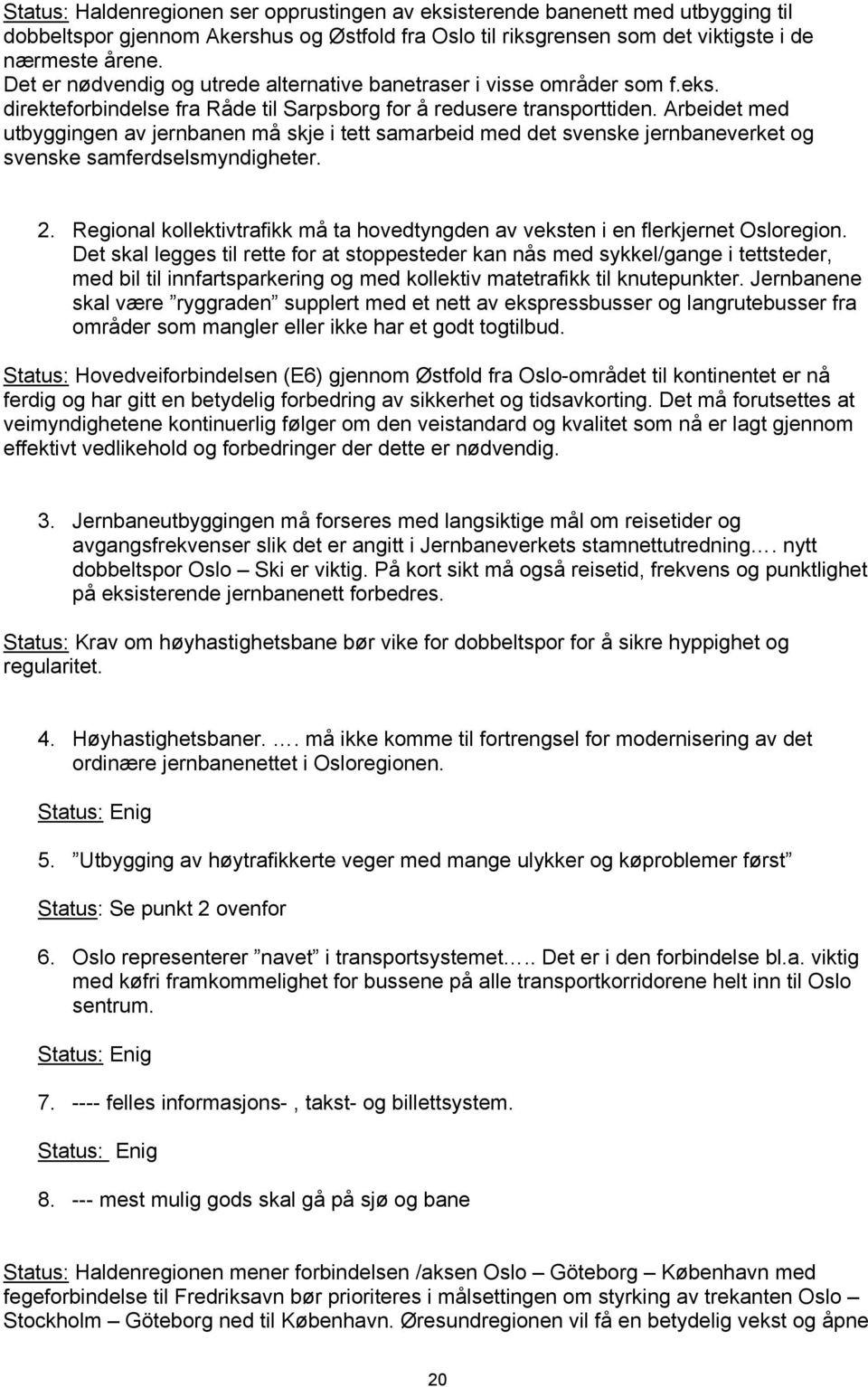 Arbeidet med utbyggingen av jernbanen må skje i tett samarbeid med det svenske jernbaneverket og svenske samferdselsmyndigheter. 2.