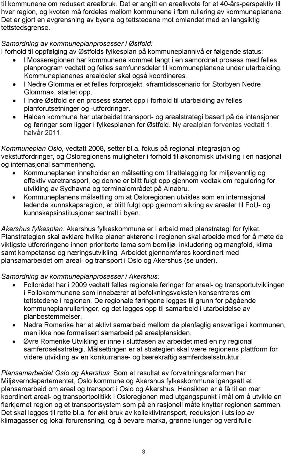 Samordning av kommuneplanprosesser i Østfold: I forhold til oppfølging av Østfolds fylkesplan på kommuneplannivå er følgende status: I Mosseregionen har kommunene kommet langt i en samordnet prosess