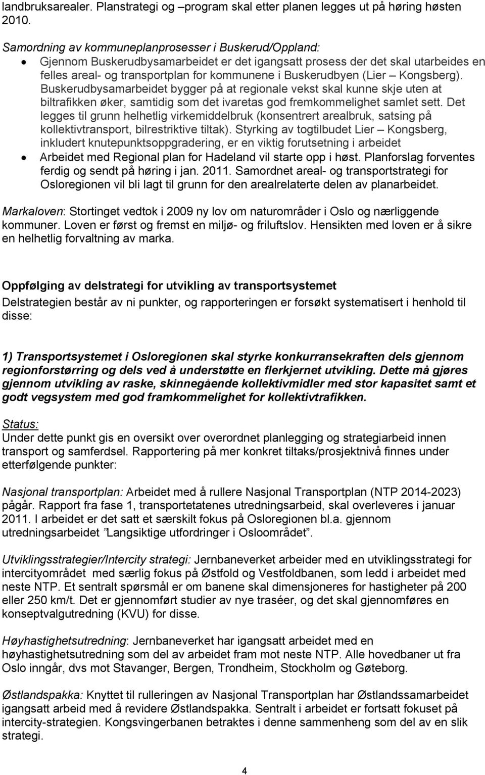 (Lier Kongsberg). Buskerudbysamarbeidet bygger på at regionale vekst skal kunne skje uten at biltrafikken øker, samtidig som det ivaretas god fremkommelighet samlet sett.