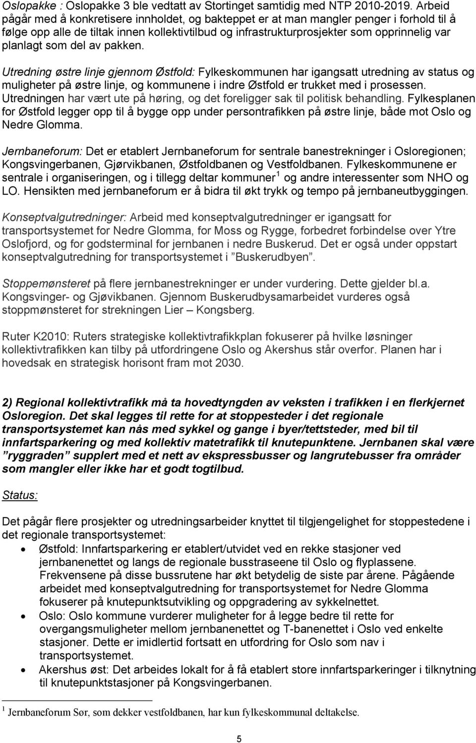 som del av pakken. Utredning østre linje gjennom Østfold: Fylkeskommunen har igangsatt utredning av status og muligheter på østre linje, og kommunene i indre Østfold er trukket med i prosessen.