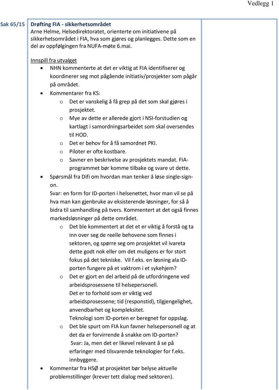 Innspill fra utvalget NHN kommenterte at det er viktig at FIA identifiserer og koordinerer seg mot pågående initiativ/prosjekter som pågår på området.