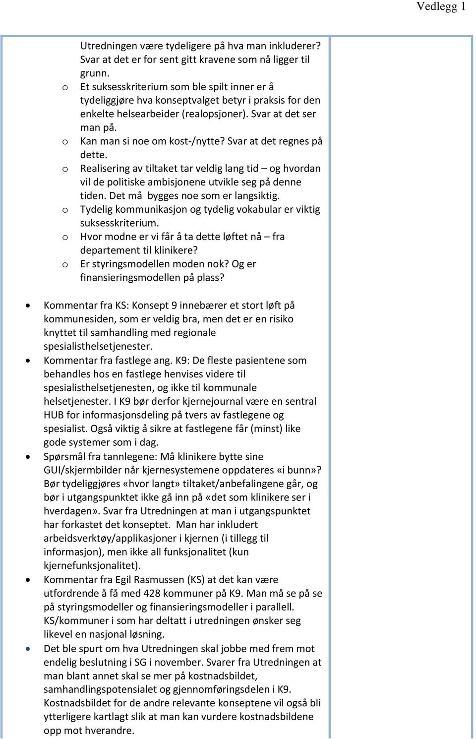 Svar at det regnes på dette. Realisering av tiltaket tar veldig lang tid og hvordan vil de politiske ambisjonene utvikle seg på denne tiden. Det må bygges noe som er langsiktig.