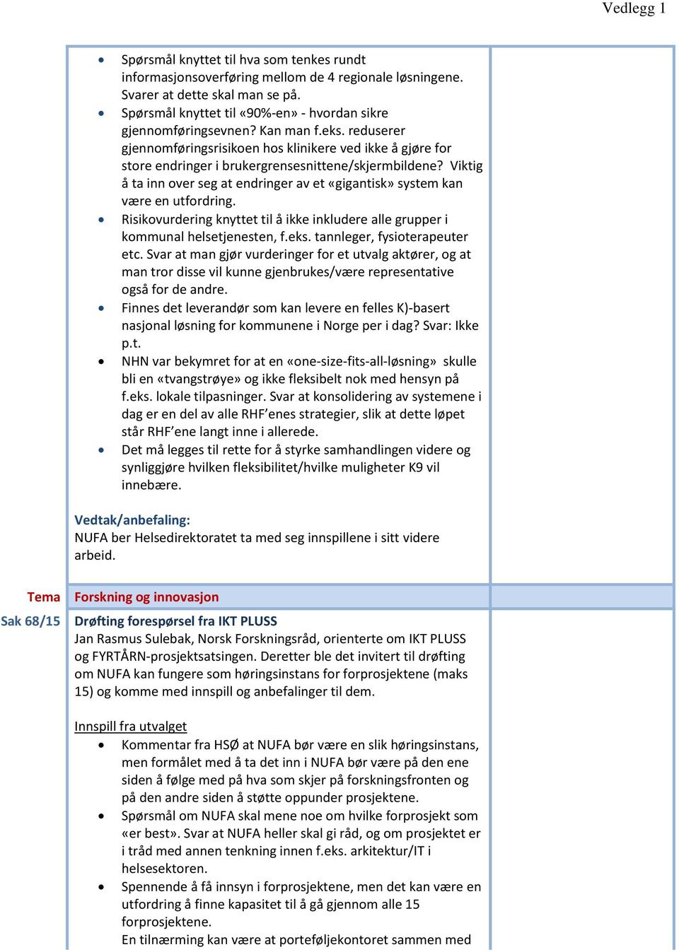 Viktig å ta inn over seg at endringer av et «gigantisk» system kan være en utfordring. Risikovurdering knyttet til å ikke inkludere alle grupper i kommunal helsetjenesten, f.eks.