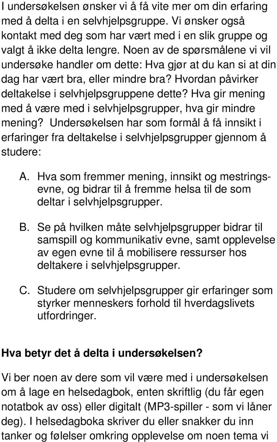 Hva gir mening med å være med i selvhjelpsgrupper, hva gir mindre mening? Undersøkelsen har som formål å få innsikt i erfaringer fra deltakelse i selvhjelpsgrupper gjennom å studere: A.