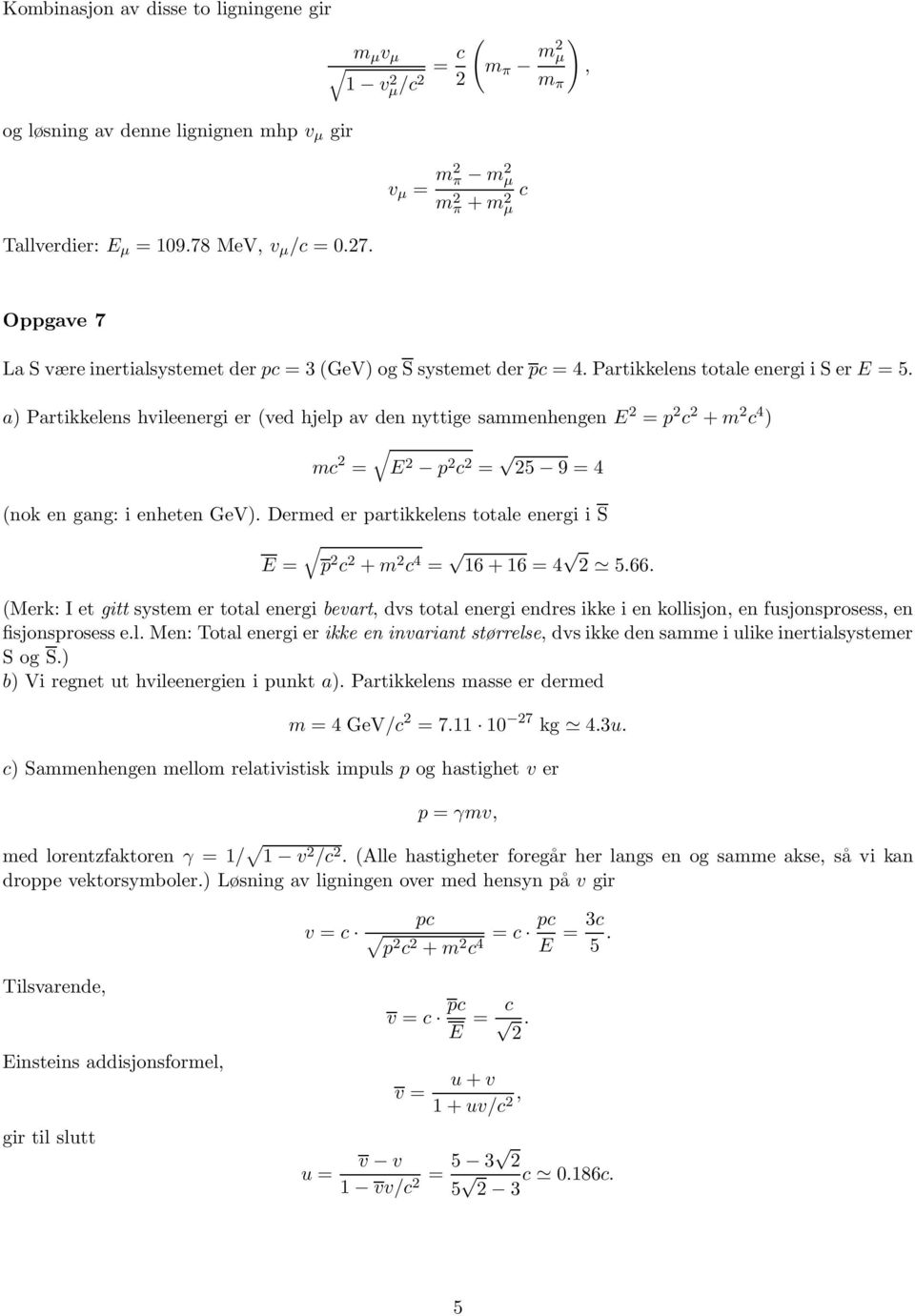 a) Partikkelens hvileenergi er (ved hjelp av den nyttige sammenhengen E = p c +m c 4 ) mc = E p c = 5 9 = 4 (nok en gang: i enheten GeV).